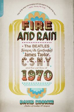 Fire and Rain The Beatles, Simon and Garfunkel, James Taylor, CSNY, and the Lost Story Of 1970  9780306820724 Front Cover