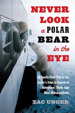 Never Look a Polar Bear in the Eye A Family Field Trip to the Arctic's Edge in Search of Adventure, Truth, and Mini-Marshmallows  9780306821165 Front Cover