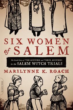 Six Women of Salem The Untold Story of the Accused and Their Accusers in the Salem Witch Trials  9780306821202 Front Cover