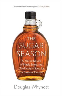 Sugar Season A Year in the Life of Maple Syrup, and One Family's Quest for the Sweetest Harvest  9780306822049 Front Cover