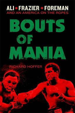 Bouts of Mania Ali, Frazier, and Foreman--And an America on the Ropes  9780306822223 Front Cover