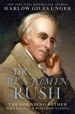 Dr. Benjamin Rush The Founding Father Who Healed a Wounded Nation  9780306824326 Front Cover