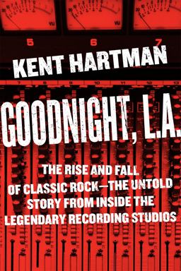 Goodnight, L. A. The Rise and Fall of Classic Rock -- the Untold Story from Inside the Legendary Recording Studios  9780306824371 Front Cover