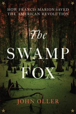 Swamp Fox How Francis Marion Saved the American Revolution  9780306824579 Front Cover