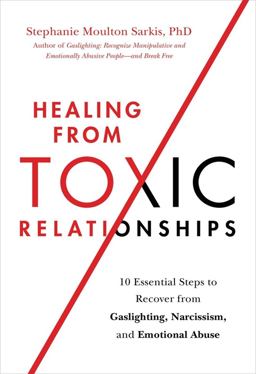 Healing from Toxic Relationships 10 Essential Steps to Recover from Gaslighting, Narcissism, and Emotional Abuse  9780306847257 Front Cover