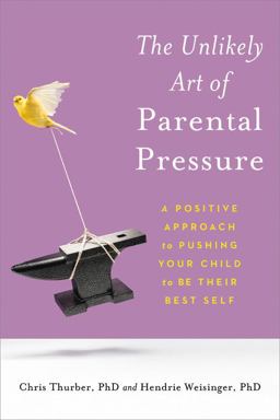 The Unlikely Art of Parental Pressure: A Positive Approach to Pushing Your Child to Be Their Best Self  9780306874772 Front Cover