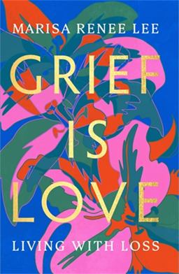 Grief Is Love Living with Loss  9780306926020 Front Cover