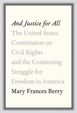And Justice for All The United States Commission on Civil Rights and the Continuing Struggle for Freedom in America  9780307263209 Front Cover