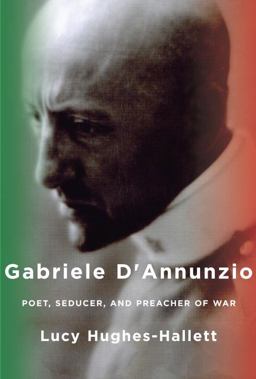 Gabriele D'Annunzio Poet, Seducer, and Preacher of War  9780307263933 Front Cover