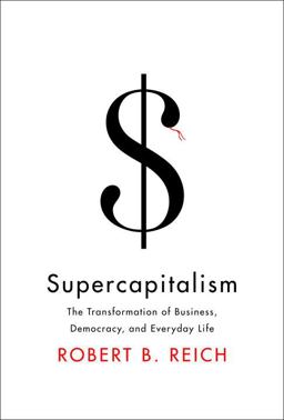 Supercapitalism The Transformation of Business, Democracy, and Everyday Life  9780307265616 Front Cover