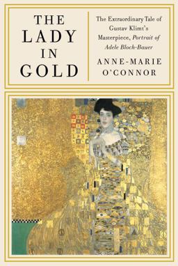 Lady in Gold The Extraordinary Tale of Gustav Klimt's Masterpiece, Portrait of Adele Bloch-Bauer  9780307265647 Front Cover