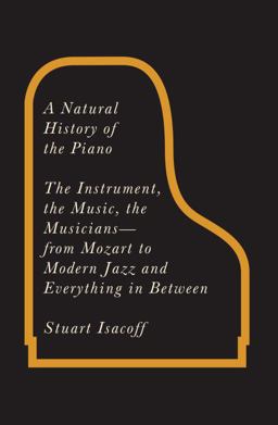 Natural History of the Piano The Instrument, the Music, the Musicians - From Mozart to Modern Jazz and Everything in Between  9780307266378 Front Cover