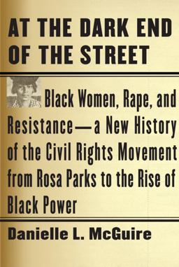 At the Dark End of the Street Black Women, Rape, and Resistance - A New History of the Civil Rights Movement from Rosa Parks to the Rise of Black Power  9780307269065 Front Cover