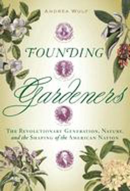 Founding Gardeners The Revolutionary Generation, Nature, and the Shaping of the American Nation  9780307269904 Front Cover