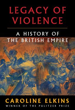 Legacy of Violence A History of the British Empire  9780307272423 Front Cover