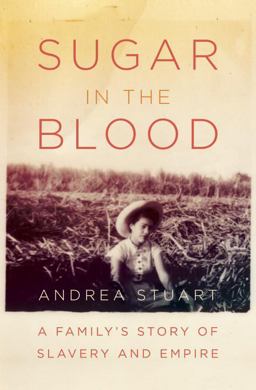 Sugar in the Blood A Family's Story of Slavery and Empire  9780307272836 Front Cover