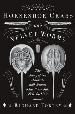 Horseshoe Crabs and Velvet Worms The Story of the Animals and Plants That Time Has Left Behind  9780307275530 Front Cover