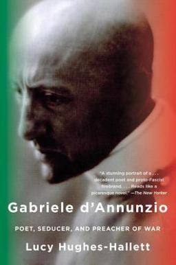 Gabriele D'Annunzio Poet, Seducer, and Preacher of War  9780307276551 Front Cover