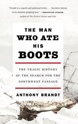 Man Who Ate His Boots The Tragic History of the Search for the Northwest Passage  9780307276568 Front Cover
