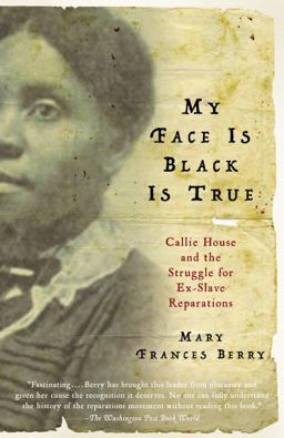 My Face Is Black Is True Callie House and the Struggle for Ex-Slave Reparations  9780307277053 Front Cover