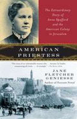 American Priestess The Extraordinary Story of Anna Spafford and the American Colony in Jerusalem  9780307277725 Front Cover