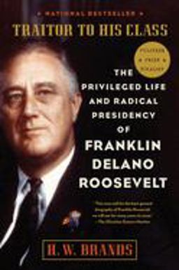 Traitor to His Class The Privileged Life and Radical Presidency of Franklin Delano Roosevelt  9780307277947 Front Cover