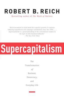Supercapitalism The Transformation of Business, Democracy, and Everyday Life  9780307277992 Front Cover