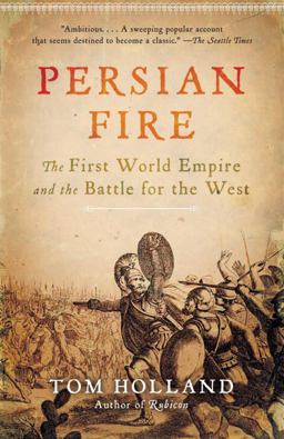 Persian Fire The First World Empire and the Battle for the West  9780307279484 Front Cover