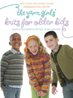 Yarn Girls' Guide to Knits for Older Kids Quick-to-Knit Patterns for Four- to Ten-Year-Olds  9780307336903 Front Cover