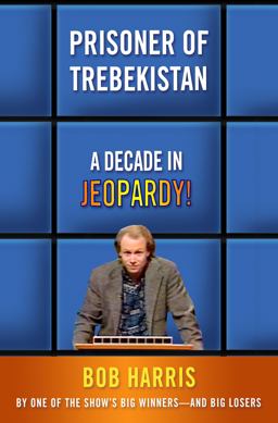 Prisoner of Trebekistan A Decade in Jeopardy!  9780307339560 Front Cover