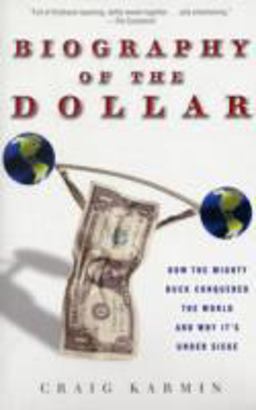 Biography of the Dollar How the Mighty Buck Conquered the World and Why It's under Siege  9780307339874 Front Cover