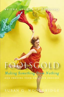 Foolsgold Making Something from Nothing and Freeing Your Creative Process  9780307341488 Front Cover
