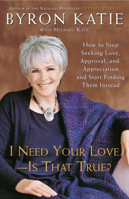 I Need Your Love - Is That True? How to Stop Seeking Love, Approval, and Appreciation and Start Finding Them Instead  9780307345301 Front Cover