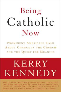 Being Catholic Now Prominent Americans Talk about Change in the Church and the Quest for Meaning  9780307346841 Front Cover