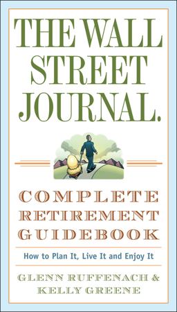 Wall Street Journal. Complete Retirement Guidebook How to Plan It, Live It and Enjoy It  9780307350992 Front Cover