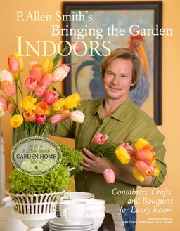 Bringing the Garden Indoors Containers, Crafts, and Bouquets for Every Room  9780307351098 Front Cover