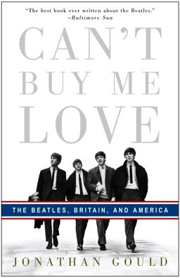Can't Buy Me Love The Beatles, Britain, and America  9780307353382 Front Cover