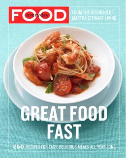 Everyday Food: Great Food Fast 250 Recipes for Easy, Delicious Meals All Year Long: a Cookbook  9780307354167 Front Cover