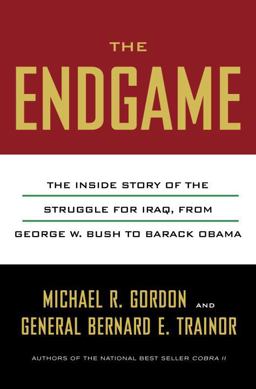 Endgame The Inside Story of the Struggle for Iraq, from George W. Bush to Barack Obama  9780307377227 Front Cover