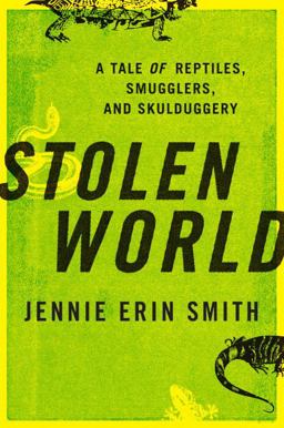 Stolen World A Tale of Reptiles, Smugglers, and Skulduggery  9780307381477 Front Cover