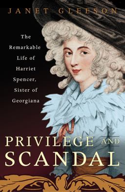 Privilege and Scandal The Remarkable Life of Harriet Spencer, Sister of Georgiana  9780307381972 Front Cover