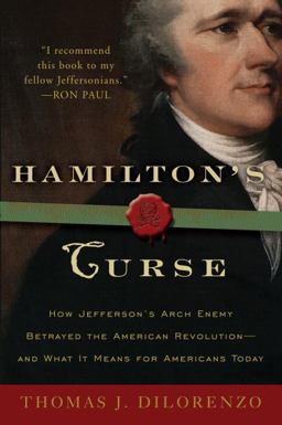 Hamilton's Curse How Jefferson's Arch Enemy Betrayed the American Revolution--And What It Means for Americans Today  9780307382856 Front Cover