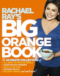 Rachael Ray's Big Orange Book Her Biggest Ever Collection of All-New 30-Minute Meals Plus Kosher Meals, Meals for One, Veggie Dinners, Holiday Favorites, and Much More!  9780307383198 Front Cover