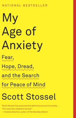 My Age of Anxiety Fear, Hope, Dread, and the Search for Peace of Mind  9780307390608 Front Cover