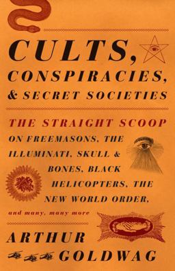Cults, Conspiracies, and Secret Societies The Straight Scoop on Freemasons, the Illuminati, Skull and Bones, Black Helicopters, the New World Order, and Many, Many More  9780307390677 Front Cover