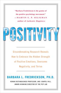 Positivity : Groundbreaking Research Reveals How to Embrace the Hidden Strength of Positive Emotions, Overcome Negativity, and Thrive  9780307393739 Front Cover