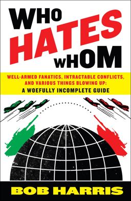 Who Hates Whom Well-Armed Fanatics, Intractable Conflicts, and Various Things Blowing up a Woefully Incomplete Guide  9780307394361 Front Cover
