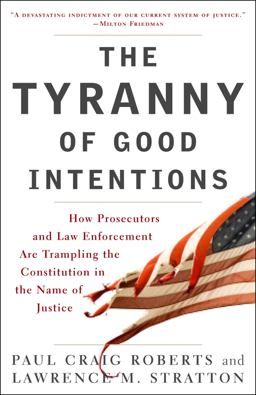 Tyranny of Good Intentions How Prosecutors and Law Enforcement Are Trampling the Constitution in the Name of Justice  9780307396068 Front Cover