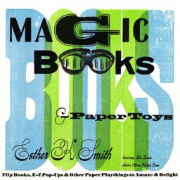 Magic Books and Paper Toys Flip Books, E-Z Pop-Ups and Other Paper Playthings to Amaze and Delight  9780307407092 Front Cover