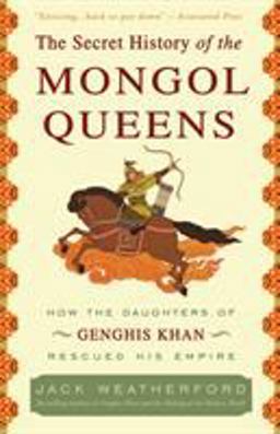 Secret History of the Mongol Queens How the Daughters of Genghis Khan Rescued His Empire  9780307407160 Front Cover